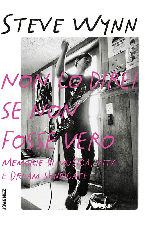 Steve Wynn – Non lo direi se non fosse vero. Memorie di musica, vita e Dream Syndicate