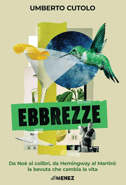 Umberto Cutolo – Ebbrezze. Da Noè al colibrì, da Hemingway al Martini: la bevuta che cambia la vita